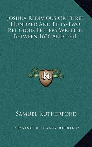 Joshua Redivious or Three Hundred and Fifty-Two Religious Letters Written Between 1636 and 1661