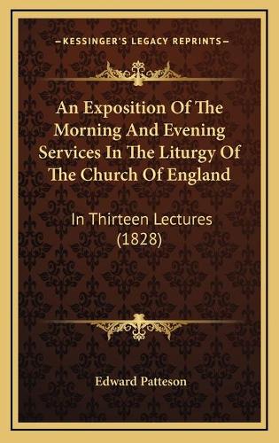 An Exposition Of The Morning And Evening Services In The Liturgy Of The Church Of England: In Thirteen Lectures (1828)