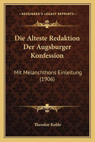 Die Alteste Redaktion Der Augsburger Konfession: Mit Melanchthons Einleitung (1906)(German)