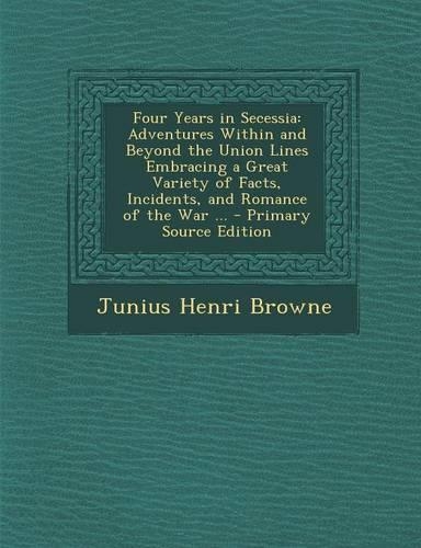 Four Years in Secessia: Adventures Within and Beyond the Union Lines Embracing a Great Variety of Facts, Incidents, and Romance of the War ...(English)