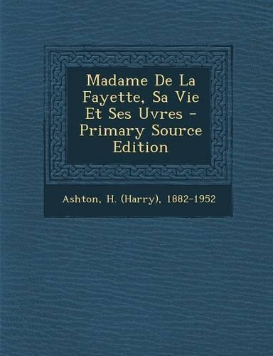 Madame De La Fayette, Sa Vie Et Ses Uvres - Primary Source Edition