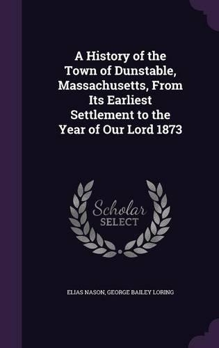 History of the Town of Dunstable, Massachusetts, From Its Earliest Settlement to the Year of Our Lord 1873