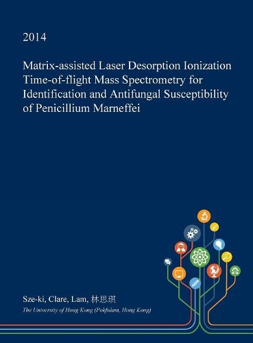 Matrix-Assisted Laser Desorption Ionization Time-Of-Flight Mass Spectrometry for Identification and Antifungal Susceptibility of Penicillium Marneffei