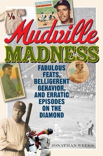 Mudville Madness: Fabulous Feats, Belligerent Behavior, and Erratic Episodes on the Diamond(English)