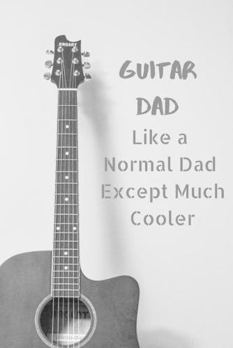 Guitar Dad. Like a Normal Dad Except Much Cooler