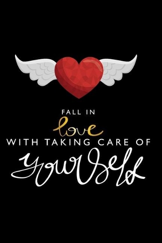 Fall in Love with Taking Care of Yourself (Self Love): Inspirational Quote A Notebook/ Diary/ Journal/ Composition Book to Write in, Blank Lovely Lined Designed Interior (6" x 9"), 120 Pages, (Love & Rom