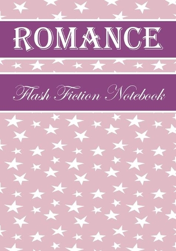 Romance Flash Fiction Notebook: Workbook for Writing Short Stories And Flash Fictions - Motivation and Prompts to Write A Story, Essays, Novels