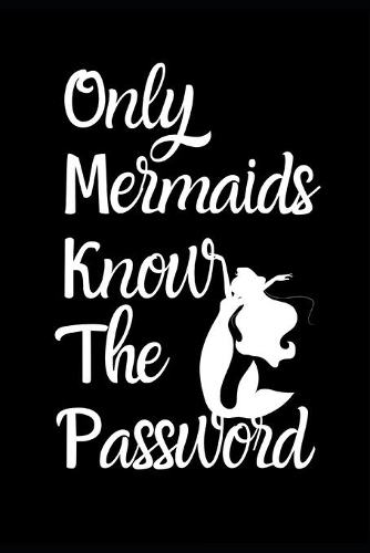 Only Mermaids Know The Password: Fun Quirky Handy Protect Password Book & Internet Address Logbook in Alphabetical order. Useful Size For Purses & Handbags & a Gift/Present With a D