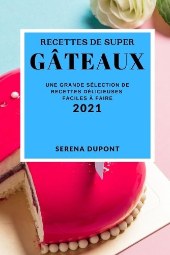 Recettes de Super Gâteaux 2021 (Cake Recipes 2021 French Edition)