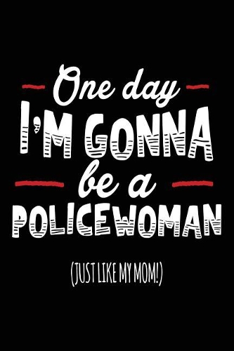 One Day I'm Gonna Be A Policewoman (Just Like My Mom!)