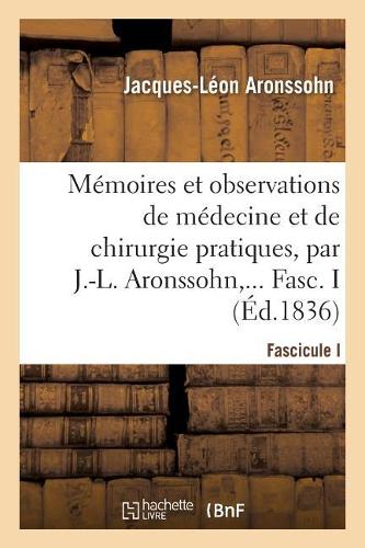 Mémoires Et Observations de Médecine Et de Chirurgie Pratiques. Fascicule I