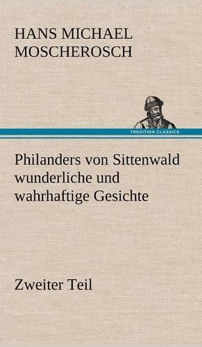 Philanders Von Sittenwald Wunderliche Und Wahrhaftige Gesichte - Zweiter Teil