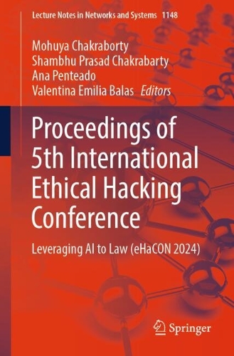 Proceedings of 5th International Ethical Hacking Conference: Leveraging AI to Law (eHaCON 2024)(1148 Lecture Notes in Networks and Systems)