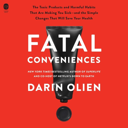 Fatal Conveniences: The Toxic Products and Harmful Habits That Are Making You Sick—and the Simple Changes That Will Save Your Health