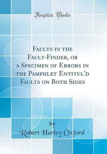 Faults in the Fault-Finder, or a Specimen of Errors in the Pamphlet Entitul'd Faults on Both Sides (Classic Reprint)