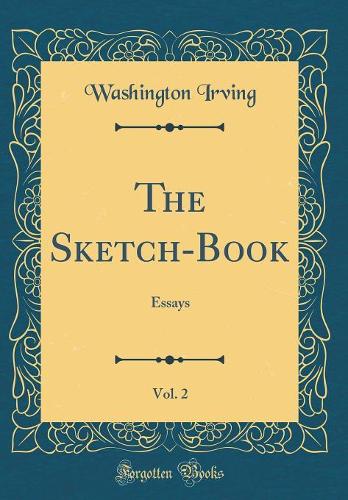 The Sketch-Book, Vol. 2: Essays (Classic Reprint)