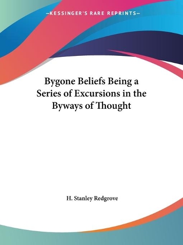 Bygone Beliefs Being a Series of Excursions in the Byways of Thought (1920)