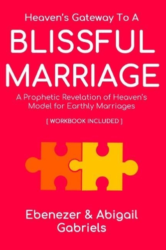Heaven's Gateway to a Blissful Marriage: A Prophetic Revelation of Heaven's Model for Earthly Marriages