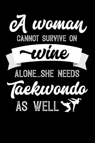 A Woman Cannot Survive On Wine Alone She Needs Taekwondo As Well