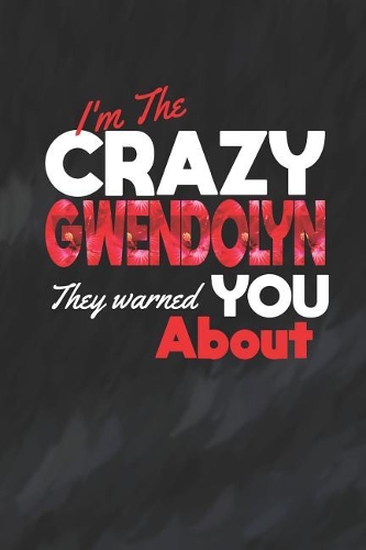 I'm The Crazy Gwendolyn They Warned You About