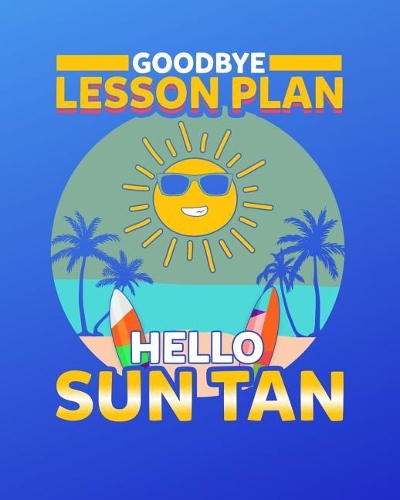Goodbye Lesson Plan Hello Sun Tan Journal Notebook: Teacher Appreciation Interior Travel Planner