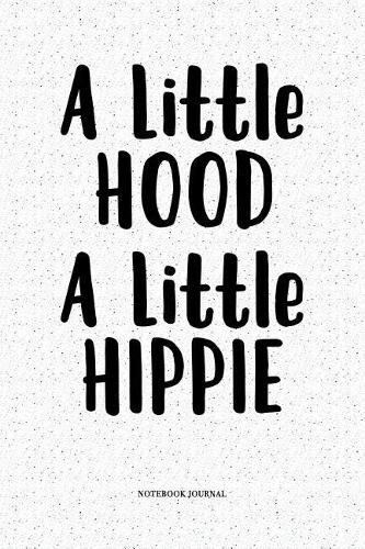A Little Hood A Little Hippie: A 6x9 Inch Softcover Matte Notebook Diary With 120 Blank Lined Pages