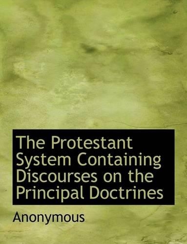 The Protestant System Containing Discourses on the Principal Doctrines
