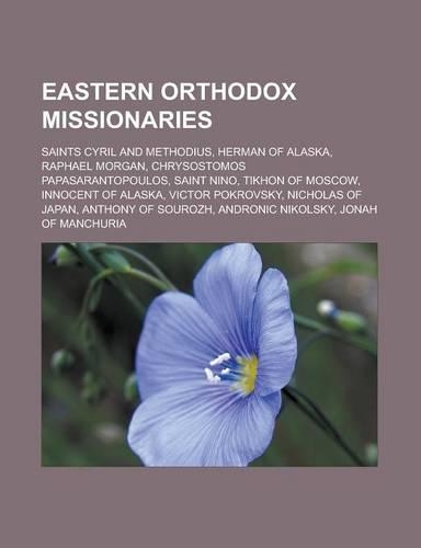 Eastern Orthodox Missionaries: Saints Cyril and Methodius, Herman of Alaska, Raphael Morgan, Chrysostomos Papasarantopoulos, Saint Nino, Tikhon of Mo(English)