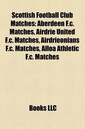 Scottish Football Club Matches: Aberdeen F.C. Matches, Airdrie United F.C. Matches, Airdrieonians F.C. Matches, Alloa Athletic F.C. Matches(English)