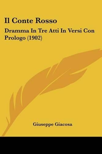 Il Conte Rosso: Dramma In Tre Atti In Versi Con Prologo (1902)(Italian)