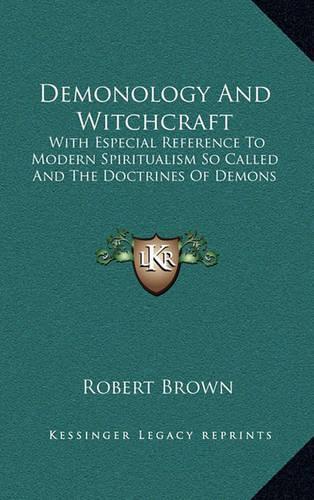 Demonology And Witchcraft: With Especial Reference To Modern Spiritualism So Called And The Doctrines Of Demons(English)