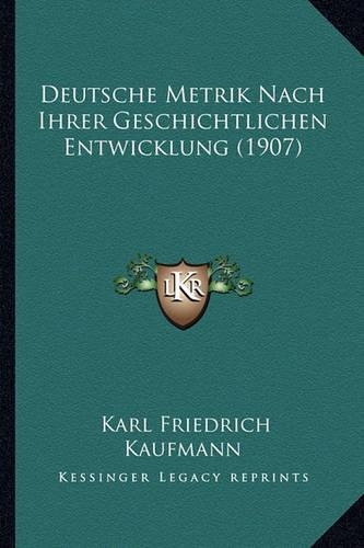 Deutsche Metrik Nach Ihrer Geschichtlichen Entwicklung (1907): (German)