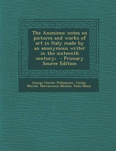 Anonimo; Notes on Pictures and Works of Art in Italy Made by an Anonymous Writer in the Sixteenth Century;: (English)