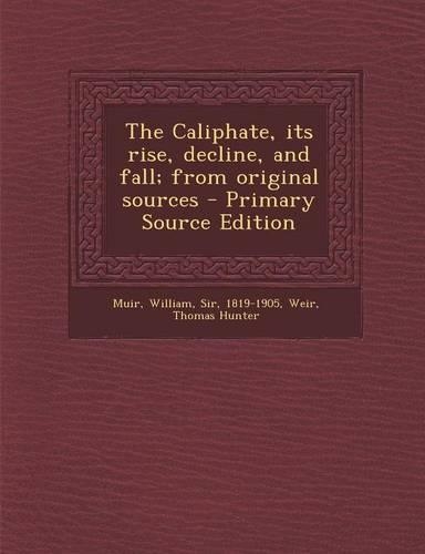 The Caliphate, Its Rise, Decline, and Fall; From Original Sources - Primary Source Edition: (English)