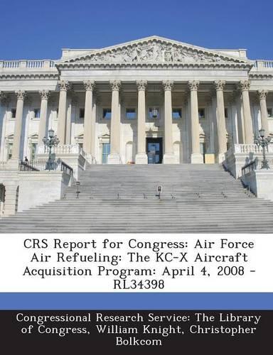 Crs Report for Congress: Air Force Air Refueling: The Kc-X Aircraft Acquisition Program: April 4, 2008 - Rl34398(English)