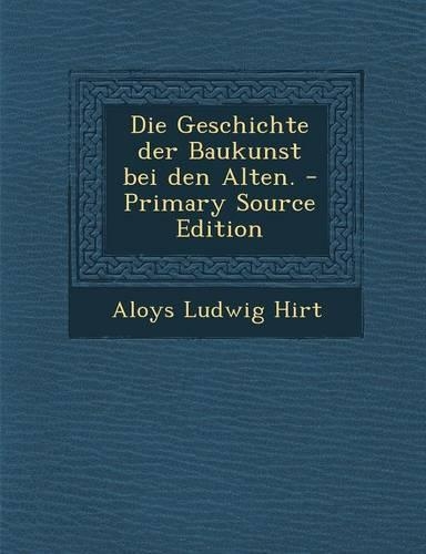 Die Geschichte Der Baukunst Bei Den Alten. - Primary Source Edition
