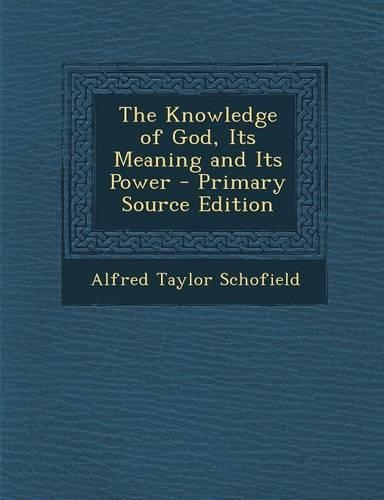 The Knowledge of God, Its Meaning and Its Power - Primary Source Edition