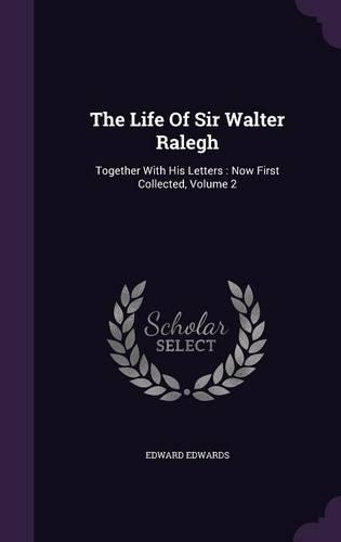 The Life of Sir Walter Ralegh: Together with His Letters: Now First Collected, Volume 2(English)