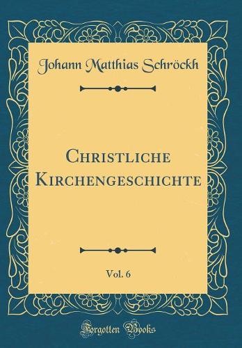 Christliche Kirchengeschichte, Vol. 6 (Classic Reprint)
