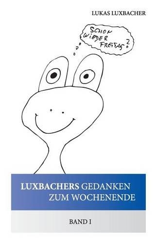 Luxbachers Gedanken Zum Wochenende - Band I