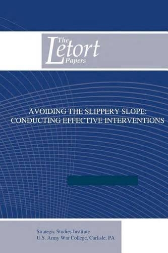 Avoiding the Slippery Slope - Conducting Effective Interventions: (Letort Papers)