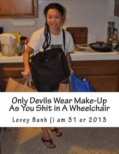 Only Devils Wear Make-Up as You Shit in a Wheelchair: I Am Leaving Have Fun with the Japanese Bomb by Lovey Banh (San Pedro Hispanic Arrived Fri 9.20.