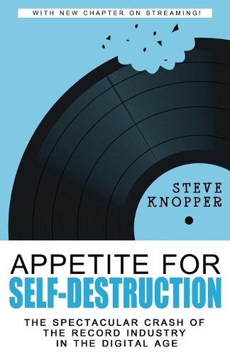 Appetite for Self-Destruction: The Spectacular Crash of the Record Industry in the Digital Age