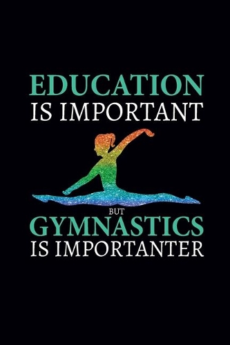 Education Is Important But Gymnastics Is Importanter