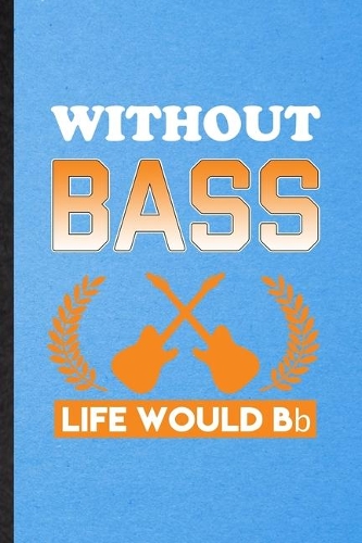 Without Bass Life Would Bb