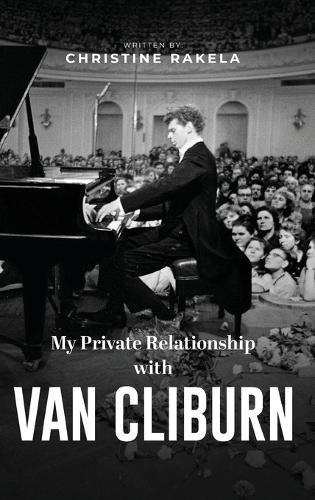 My Private Relationship with Van Cliburn: A memoir - The fascinating life of a legend through fame, loss, and great love