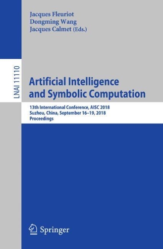 Artificial Intelligence and Symbolic Computation: 13th International Conference, AISC 2018, Suzhou, China, September 16–19, 2018, Proceedings(Lecture Notes in Artificial Intelligence)