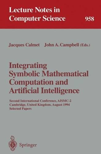 Integrating Symbolic Mathematical Computation and Artificial Intelligence: Second International Conference, AISMC-2, Cambridge, United Kingdom, August 3-5, 1994. Selected Papers(958 Lecture Notes in Computer Science)