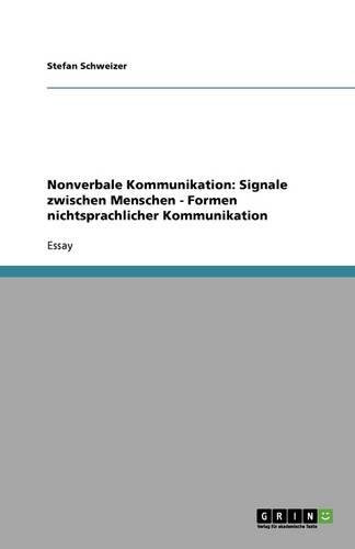 Nonverbale Kommunikation: Signale zwischen Menschen - Formen nichtsprachlicher Kommunikation(German)