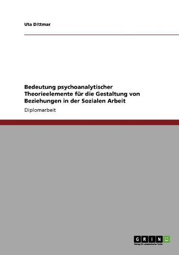Bedeutung psychoanalytischer Theorieelemente für die Gestaltung von Beziehungen in der Sozialen Arbeit: (German)
